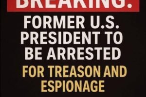 BREAKING: Former U.S. President to Be Arrested for Treason and Espionage