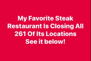 My Favorite Steak Restaurant Is Closing All 261 Of Its Locations See it below!