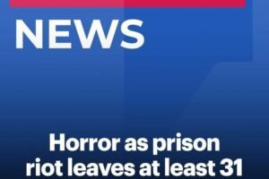 Deadly Prison Riot Leaves 31 Inmates Dead as Authorities Probe Cause