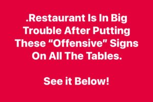 .Restaurant Is In Big Trouble After Putting These “Offensive” Signs On All The Tables. See it Below!